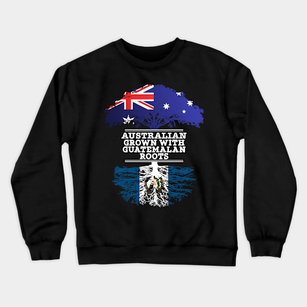 Australian Grown With Guatemalan Roots - Gift for Guatemalan With Roots From Guatemala Crewneck Sweatshirt by Country Flags